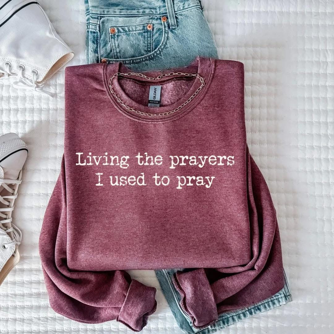 Living The Prayers I Use To Pray Heather Maroon Sweatshirt