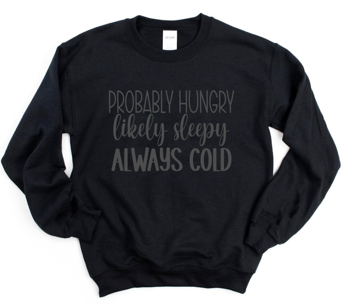 Grey Probably Hungry Likely Sleepy Always Cold Black Sweatshirt