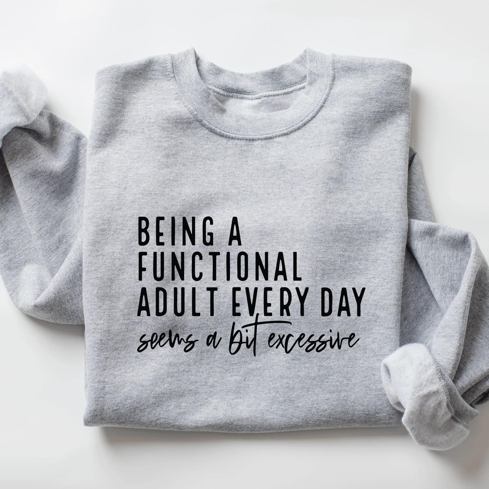 Being A Functional Adult Everyday Is A Bit Excessive Sports Grey Sweatshirt